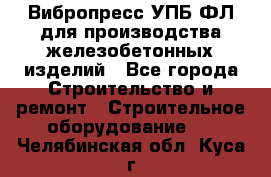 Вибропресс УПБ-ФЛ для производства железобетонных изделий - Все города Строительство и ремонт » Строительное оборудование   . Челябинская обл.,Куса г.